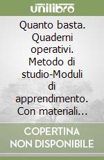 Quanto basta. Quaderni operativi. Metodo di studio-Moduli di apprendimento. Con materiali per il docente. Per le Scuole superiori libro