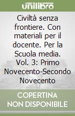 Civiltà senza frontiere. Con materiali per il docente. Per la Scuola media. Vol. 3: Primo Novecento-Secondo Novecento libro