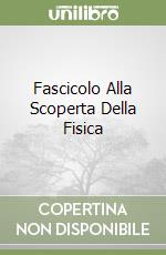 Fascicolo Alla Scoperta Della Fisica libro