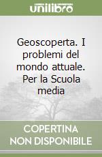 Geoscoperta. I problemi del mondo attuale. Per la Scuola media libro