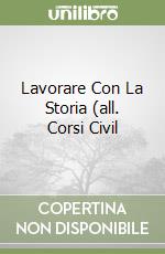 Lavorare Con La Storia (all. Corsi Civil libro