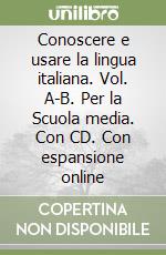 Conoscere e usare la lingua italiana. Vol. A-B. Per la Scuola media. Con CD. Con espansione online libro