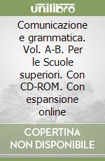 Comunicazione e grammatica. Vol. A-B. Per le Scuole superiori. Con CD-ROM. Con espansione online libro