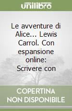 Le avventure di Alice... Lewis Carrol. Con espansione online: Scrivere con libro