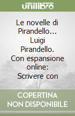 Le novelle di Pirandello... Luigi Pirandello. Con espansione online: Scrivere con libro