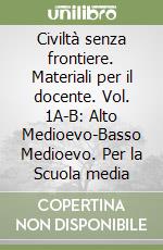 Civiltà senza frontiere. Materiali per il docente. Vol. 1A-B: Alto Medioevo-Basso Medioevo. Per la Scuola media libro