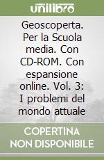 Geoscoperta. Per la Scuola media. Con CD-ROM. Con espansione online. Vol. 3: I problemi del mondo attuale libro