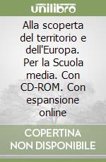 Alla scoperta del territorio e dell'Europa. Per la Scuola media. Con CD-ROM. Con espansione online libro