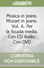 Musica in jeans. Mozart in jeans. Vol. A. Per la Scuola media. Con CD Audio. Con DVD libro