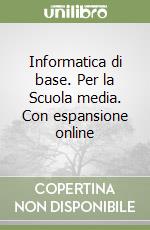 Informatica di base. Per la Scuola media. Con espansione online libro