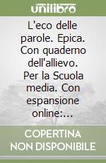 L'eco delle parole. Epica. Con quaderno dell'allievo. Per la Scuola media. Con espansione online: Laboratorio libro