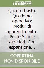Quanto basta. Quaderno operativo: Moduli di apprendimento. Per le Scuole superiori. Con espansione online: Metodo di studio libro