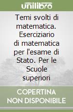 Temi svolti di matematica. Eserciziario di matematica per l'esame di Stato. Per le Scuole superiori libro