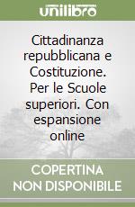 Cittadinanza repubblicana e Costituzione. Per le Scuole superiori. Con espansione online libro