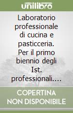 Laboratorio professionale di cucina e pasticceria. Per il primo biennio degli Ist. professionali. Con e-book. Con espansione online libro