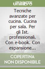 Tecniche avanzate per cucina. Cucina per sala. Per gli Ist. professionali. Con e-book. Con espansione online libro