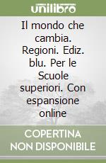 Il mondo che cambia. Regioni. Ediz. blu. Per le Scuole superiori. Con espansione online libro