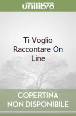 Ti Voglio Raccontare On Line libro