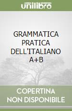 GRAMMATICA PRATICA DELL'ITALIANO A+B