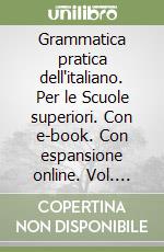 Grammatica pratica dell'italiano. Per le Scuole superiori. Con e-book. Con espansione online. Vol. A-B: Dalla frase minima alla frase complessa-dalla scelta delle parole al testo