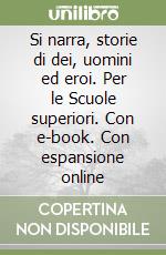 Si narra, storie di dei, uomini ed eroi. Per le Scuole superiori. Con e-book. Con espansione online libro
