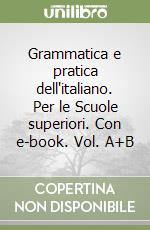 Grammatica e pratica dell'italiano. Per le Scuole superiori. Con e-book. Vol. A+B libro