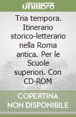 Tria tempora. Itinerario storico-letterario nella Roma antica. Per le Scuole superiori. Con CD-ROM libro