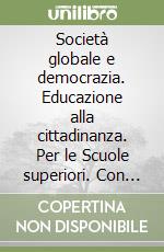 Società globale e democrazia. Educazione alla cittadinanza. Per le Scuole superiori. Con espansione online libro
