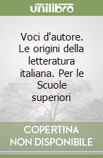 Voci d'autore. Le origini della letteratura italiana. Per le Scuole superiori libro