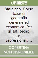 Basic geo. Corso base di geografia generale ed economica. Per gli Ist. tecnici e professionali. Con e-book. Con espansione online libro