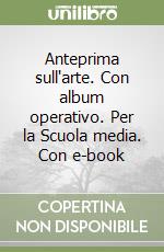 Anteprima sull'arte. Con album operativo. Per la Scuola media. Con e-book