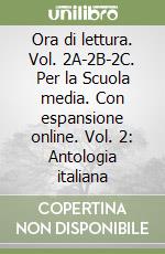 Ora di lettura. Vol. 2A-2B-2C. Per la Scuola media. Con espansione online. Vol. 2: Antologia italiana libro