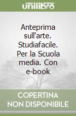 Anteprima sull'arte. Studiafacile. Per la Scuola media. Con e-book