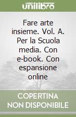 Fare arte insieme. Vol. A. Per la Scuola media. Con e-book. Con espansione online libro