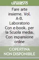 Fare arte insieme. Vol. A-B. Laboratorio Con e-book. per la Scuola media. Con espansione online libro