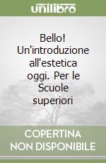 Bello! Un'introduzione all'estetica oggi. Per le Scuole superiori libro