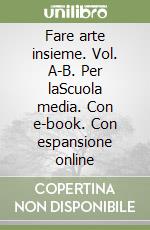 Fare arte insieme. Vol. A-B. Per laScuola media. Con e-book. Con espansione online libro