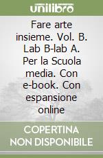 Fare arte insieme. Vol. B. Lab B-lab A. Per la Scuola media. Con e-book. Con espansione online libro