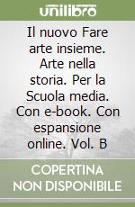 Il nuovo Fare arte insieme. Arte nella storia. Per la Scuola media. Con e-book. Con espansione online. Vol. B libro