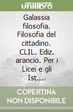 Galassia filosofia. Filosofia del cittadino. CLIL. Ediz. arancio. Per i Licei e gli Ist. magistrali. Con e-book. Con espansione online. Vol. 1 libro