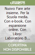 Nuovo Fare arte insieme. Per la Scuola media. Con e-book. Con espansione online. Con Libro: Laboratorio B (Il). Vol. B libro