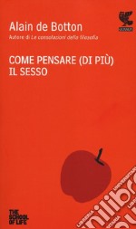 Come pensare (di più) il sesso. The school of life libro