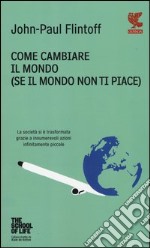 Come cambiare il mondo (se il mondo non ti piace) libro