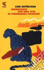 Ingredienti per una vita di formidabili passioni libro