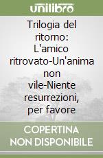 Trilogia del ritorno: L'amico ritrovato-Un'anima non vile-Niente resurrezioni, per favore libro