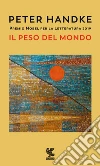 Il peso del mondo libro di Handke Peter