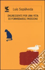 Ingredienti per una vita di formidabili passioni libro