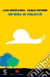 Un'idea di felicità libro di Sepúlveda Luis; Petrini Carlo