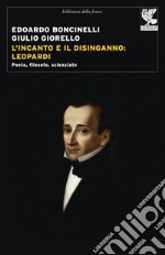 L'incanto e il disinganno: Leopardi. Poeta, filosofo, scienziato libro