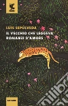 Il vecchio che leggeva romanzi d'amore libro di Sepúlveda Luis